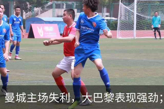 曼城主场失利，大巴黎表现强劲；皇马逆转获胜，意甲球队全面失利